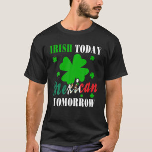 Irish Today Mexican Tomorrow St Patrick's Day Prid T-Shirt