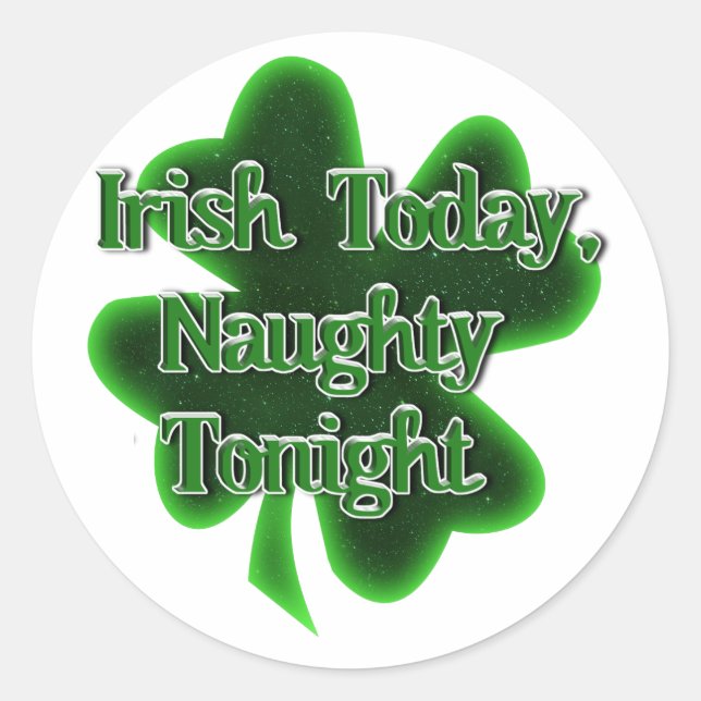 Irish Today Naughty Tonight St. Patrick's Day Classic Round Sticker (Front)