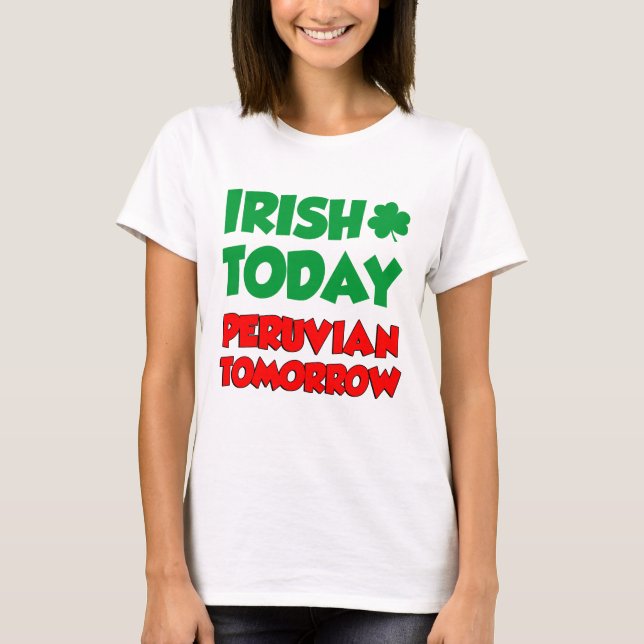 Irish Today Peruvian Tomorrow T-Shirt (Front)