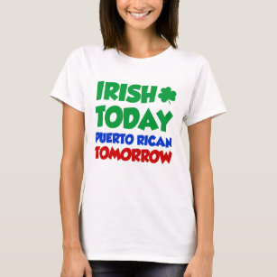 Irish Today Puerto Rican Tomorrow T-Shirt