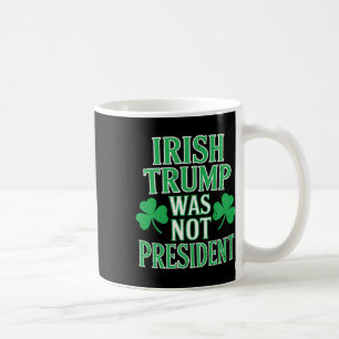 Irish Trump Was Not President Funny Anti Trump Res Coffee Mug