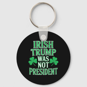 Irish Trump Was Not President Funny Anti Trump Res Key Ring