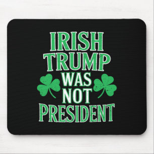 Irish Trump Was Not President Funny Anti Trump Res Mouse Mat