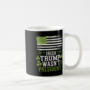 Irish Trump Was Not The President Funny St-patrick Coffee Mug