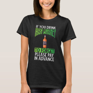 Irish Whiskey Drinking To Forget Pay In Advance T-Shirt