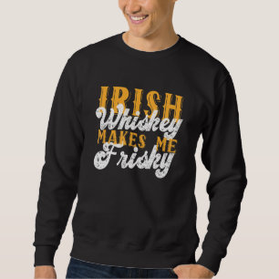 Irish Whiskey Makes Me Frisky Saint Patrick Day Sa Sweatshirt