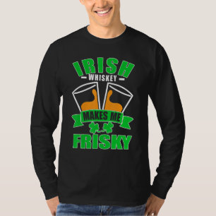 Irish Whiskey Makes Me Frisky St Patricks Day T-Shirt
