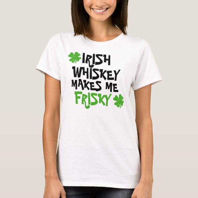 Irish Whiskey Makes Me Frisky T-Shirt (Front)