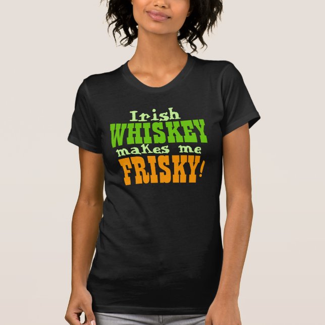 Irish Whiskey Makes Me Frisky T-Shirt (Front)