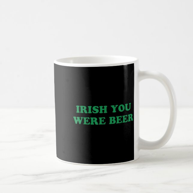 Irish You were Beer Funny St Patricks Day Drinking Coffee Mug (Right)