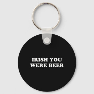 Irish You were Beer Funny St Patricks Day Drinking Key Ring