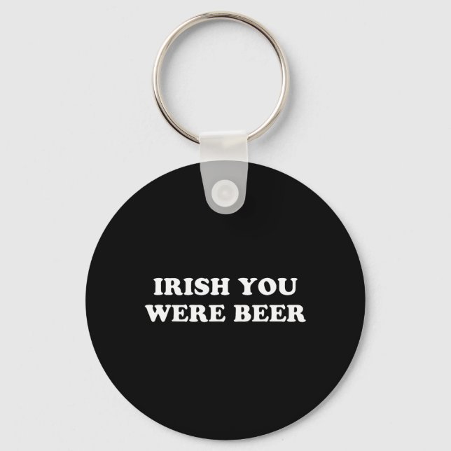 Irish You were Beer Funny St Patricks Day Drinking Key Ring (Front)