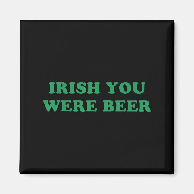 Irish You were Beer Funny St Patricks Day Drinking Magnet (Front)