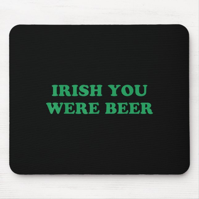 Irish You were Beer Funny St Patricks Day Drinking Mouse Mat (Front)