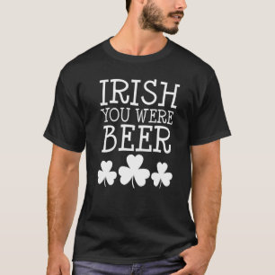 Irish You Were Beer St Patricks Day Funny Drinking T-Shirt