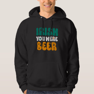 Irish you were Beer St Patrick's Day Hoodie