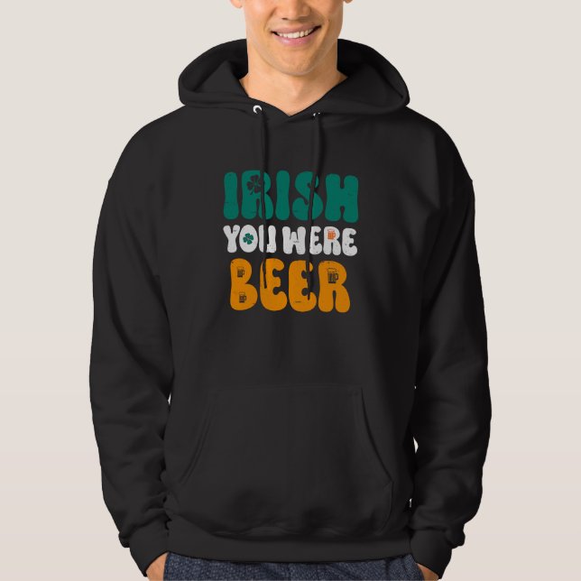 Irish you were Beer St Patrick's Day Hoodie (Front)