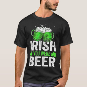 Irish You Were Beer St Patricks Day Shamrock s Iri T-Shirt