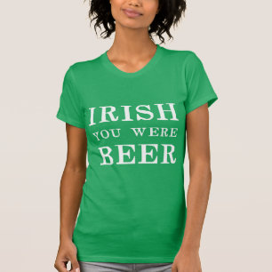 Irish You Were Beer - St Patricks Day T-Shirt