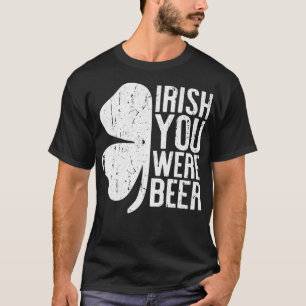 Irish You Were Beer  St T-Shirt