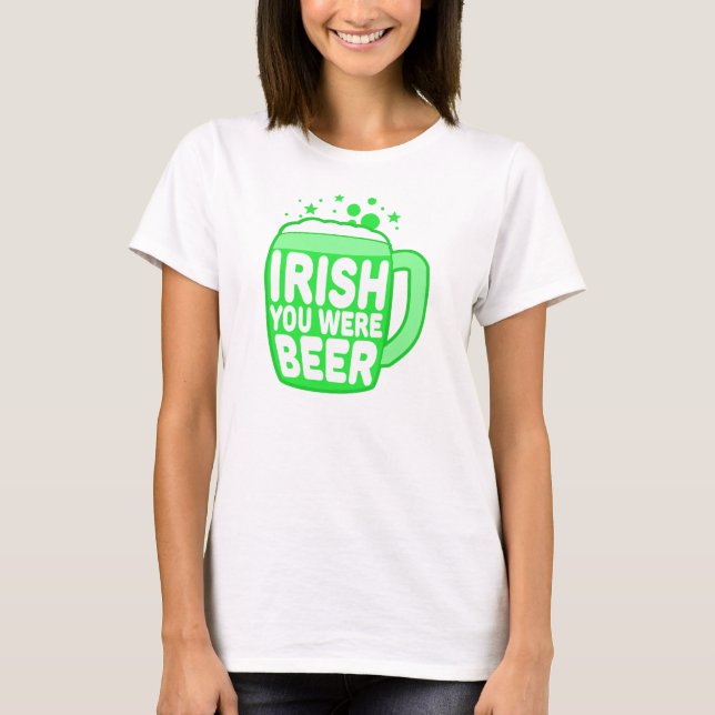 Irish You Were Beer T-Shirt (Front)