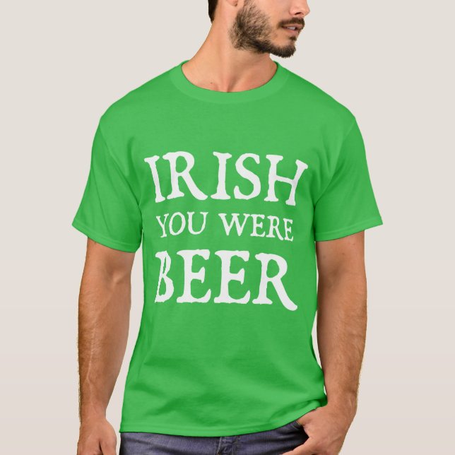 Irish You Were Beer T-Shirt (Front)