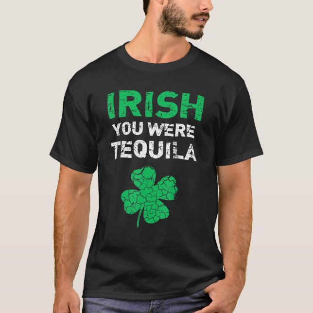 Irish You Were Tequila Funny St Saint Patrick S Da T-Shirt (Front)