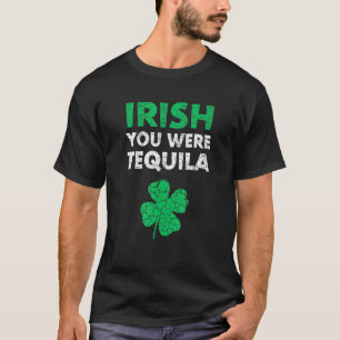 Irish You Were Tequila Funny St. Saint Patrick's D T-Shirt