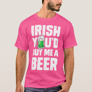 Irish Youd Buy me a Beer St Patricks Day For Men W T-Shirt