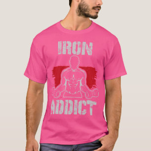 Iron Addict For Bodybuilding And Funny Weight Lift T-Shirt