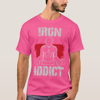 Iron Addict For Bodybuilding And Funny Weight Lift T-Shirt