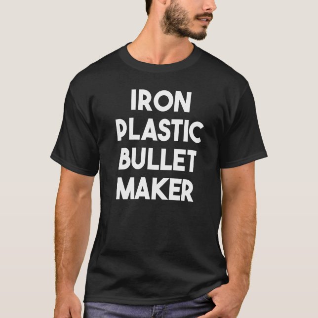 Iron Plastic Bullet Maker   T-Shirt (Front)
