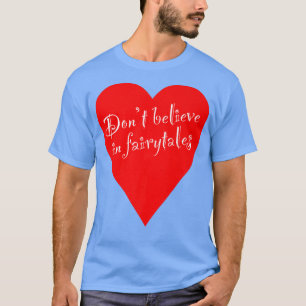 Ironic Don't Believe in Fairytales Heart T-Shirt