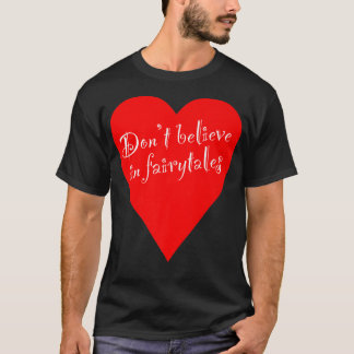 Ironic Dont Believe in Fairytales Heart T-Shirt