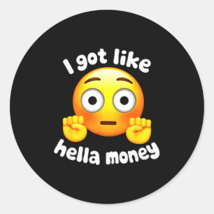 Ironic i got like hella money meme quote classic round sticker