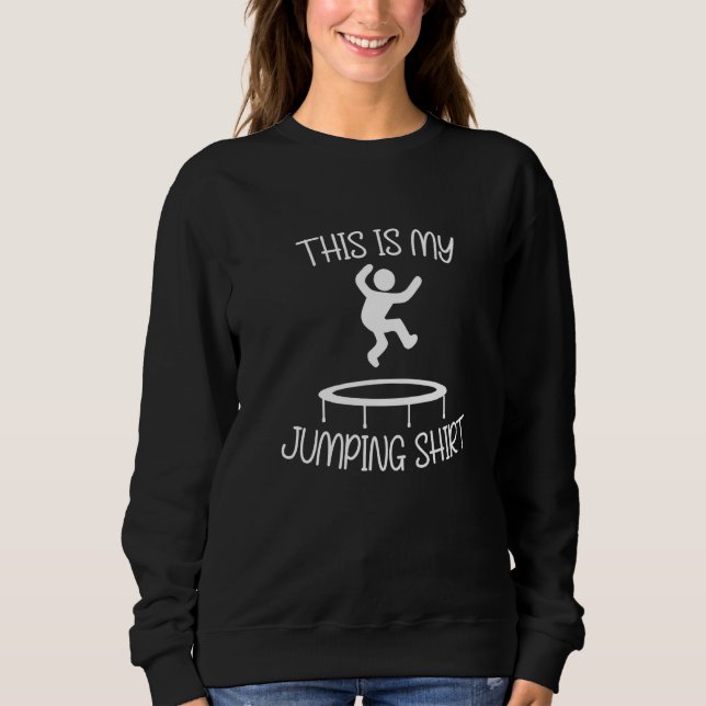 Ironic Saying Trampoline Jumping Trampolinist   Sweatshirt (Front)