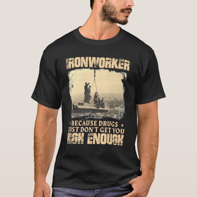 Ironworker Get You High Enough  Metal Workers Iron T-Shirt (Front)