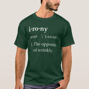 Irony Definition The Opposite of Wrinkly T-Shirt