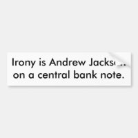Irony is Andrew Jackson on a central bank note.