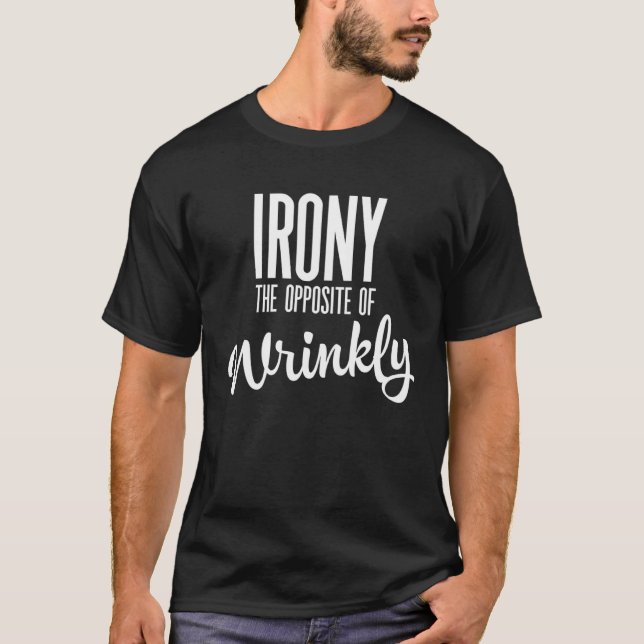 Irony is the opposite of wrinkly T-Shirt (Front)