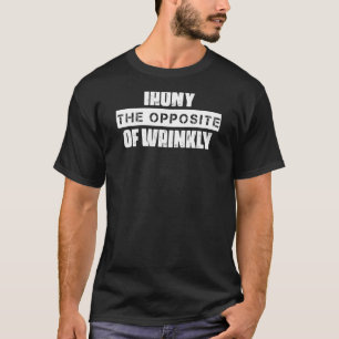 Irony Opposite Of Wrinkly Novelty T-Shirt