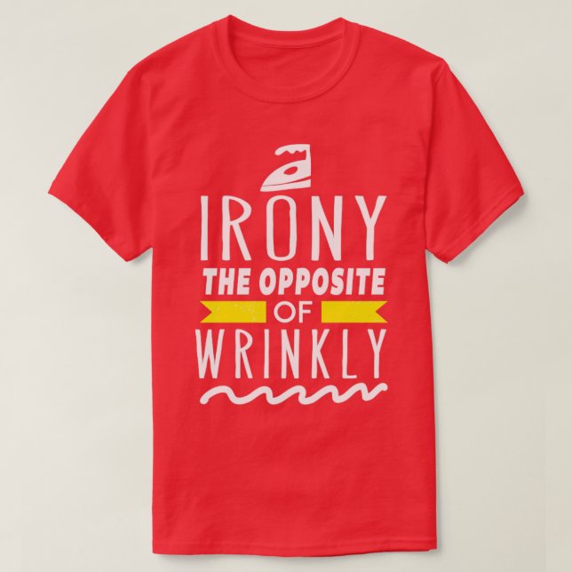 Irony The opposite of Wrinkly Funny Wordplay Laund T-Shirt (Design Front)