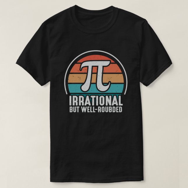 Irrational But Well Rounded Pi Day 3.14 Math Lover T-Shirt (Design Front)