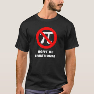 Irrational, DON'T BE IRRATIONAL T-Shirt