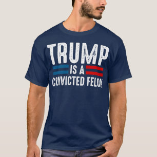 Is A Convicted Felon T-Shirt