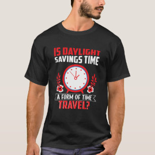 Is Daylight Savings Time A Form Of Time Travel Fun T-Shirt