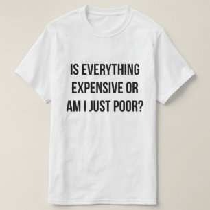 Is Everything Expensive T-Shirt