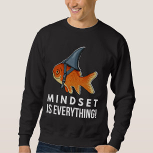 Is Everything Goldfish Shark Motivational Big Fish Sweatshirt