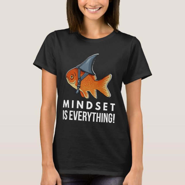 Is Everything Goldfish Shark Motivational Big Fish T-Shirt (Front)