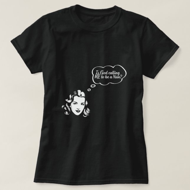 Is God calling me to be a Nun? T-Shirt (Design Front)